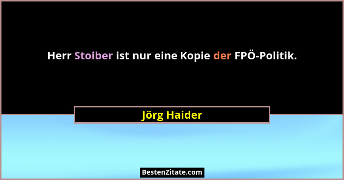 Herr Stoiber ist nur eine Kopie der FPÖ-Politik.... - Jörg Haider
