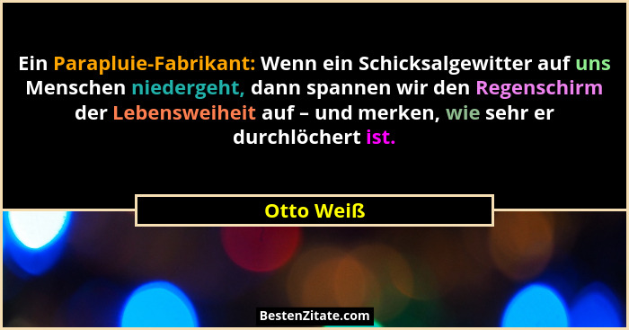 Ein Parapluie-Fabrikant: Wenn ein Schicksalgewitter auf uns Menschen niedergeht, dann spannen wir den Regenschirm der Lebensweiheit auf –... - Otto Weiß