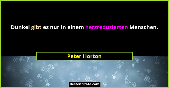 Dünkel gibt es nur in einem herzreduzierten Menschen.... - Peter Horton