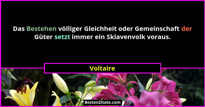 Das Bestehen völliger Gleichheit oder Gemeinschaft der Güter setzt immer ein Sklavenvolk voraus.... - Voltaire