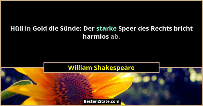 Hüll in Gold die Sünde: Der starke Speer des Rechts bricht harmlos ab.... - William Shakespeare