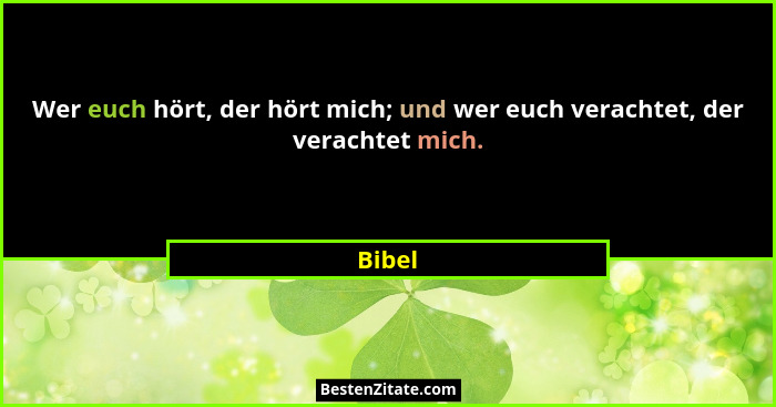 Wer euch hört, der hört mich; und wer euch verachtet, der verachtet mich.... - Bibel