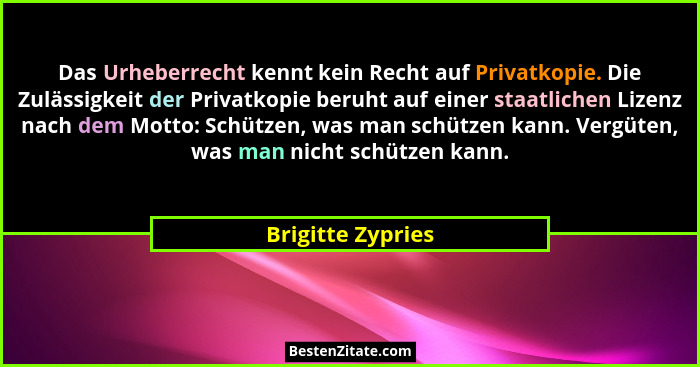 Das Urheberrecht kennt kein Recht auf Privatkopie. Die Zulässigkeit der Privatkopie beruht auf einer staatlichen Lizenz nach dem Mo... - Brigitte Zypries