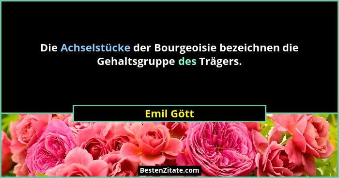 Die Achselstücke der Bourgeoisie bezeichnen die Gehaltsgruppe des Trägers.... - Emil Gött