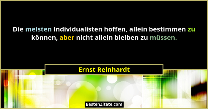Die meisten Individualisten hoffen, allein bestimmen zu können, aber nicht allein bleiben zu müssen.... - Ernst Reinhardt