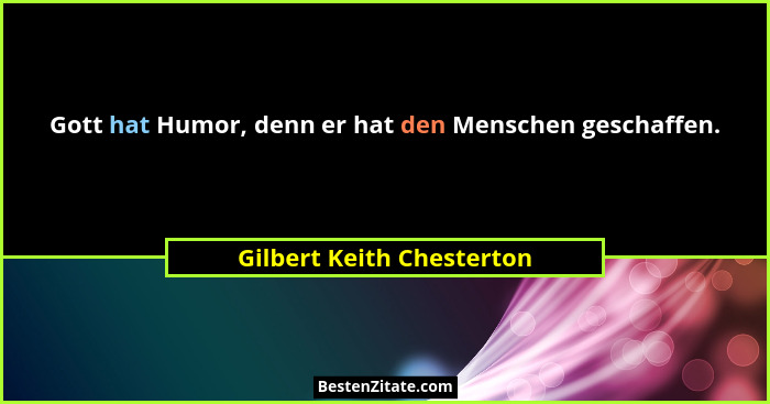 Gott hat Humor, denn er hat den Menschen geschaffen.... - Gilbert Keith Chesterton