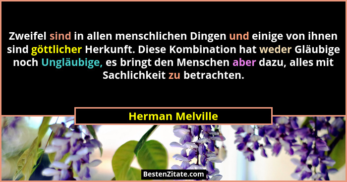 Zweifel sind in allen menschlichen Dingen und einige von ihnen sind göttlicher Herkunft. Diese Kombination hat weder Gläubige noch U... - Herman Melville