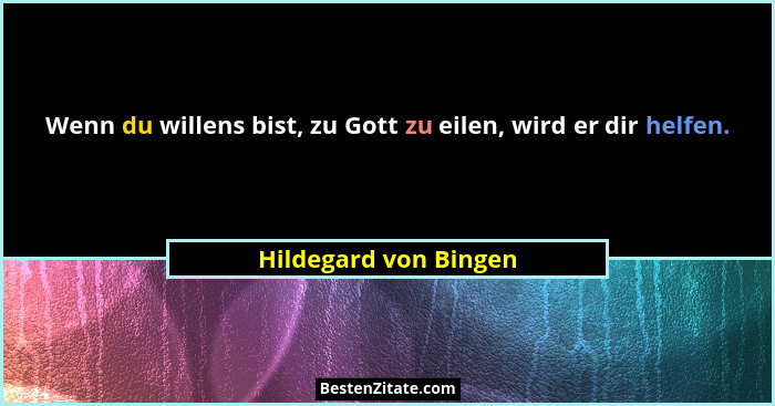Wenn du willens bist, zu Gott zu eilen, wird er dir helfen.... - Hildegard von Bingen