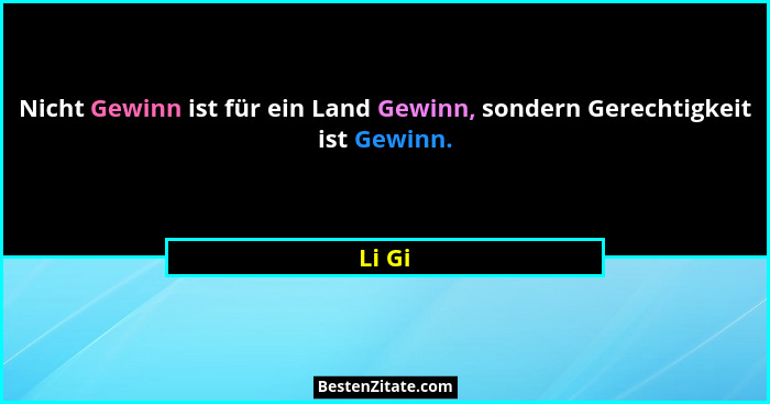 Nicht Gewinn ist für ein Land Gewinn, sondern Gerechtigkeit ist Gewinn.... - Li Gi