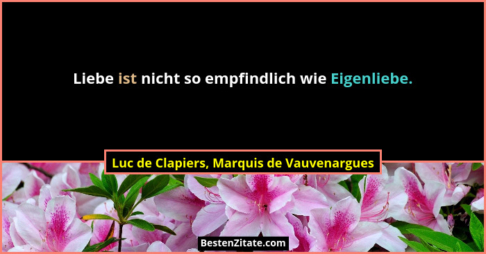 Liebe ist nicht so empfindlich wie Eigenliebe.... - Luc de Clapiers, Marquis de Vauvenargues