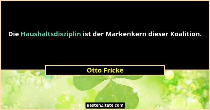 Die Haushaltsdisziplin ist der Markenkern dieser Koalition.... - Otto Fricke