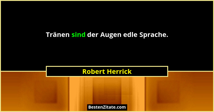 Tränen sind der Augen edle Sprache.... - Robert Herrick