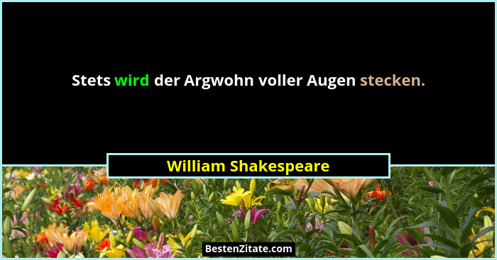 Stets wird der Argwohn voller Augen stecken.... - William Shakespeare