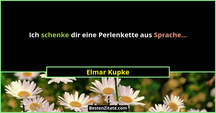 Ich schenke dir eine Perlenkette aus Sprache...... - Elmar Kupke