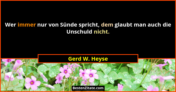 Wer immer nur von Sünde spricht, dem glaubt man auch die Unschuld nicht.... - Gerd W. Heyse