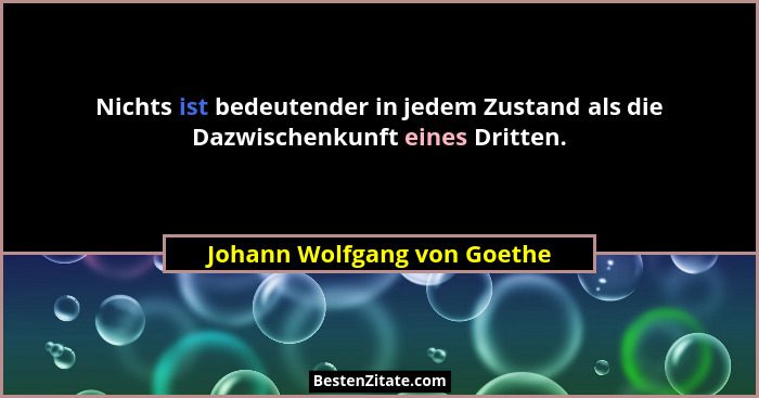 Nichts ist bedeutender in jedem Zustand als die Dazwischenkunft eines Dritten.... - Johann Wolfgang von Goethe