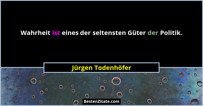 Wahrheit ist eines der seltensten Güter der Politik.... - Jürgen Todenhöfer