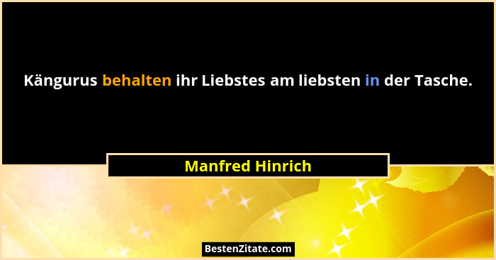 Kängurus behalten ihr Liebstes am liebsten in der Tasche.... - Manfred Hinrich