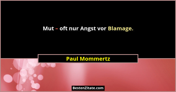 Mut – oft nur Angst vor Blamage.... - Paul Mommertz