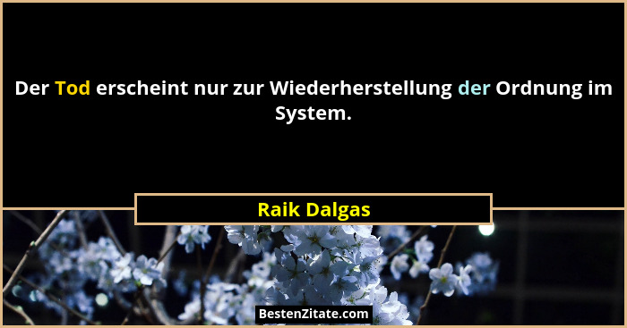Der Tod erscheint nur zur Wiederherstellung der Ordnung im System.... - Raik Dalgas