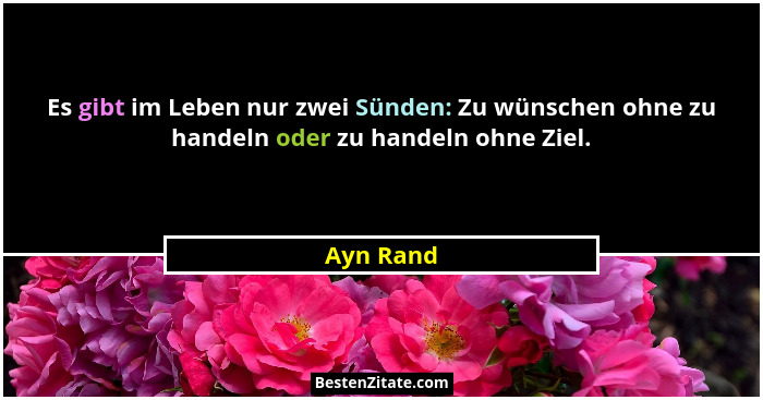 Es gibt im Leben nur zwei Sünden: Zu wünschen ohne zu handeln oder zu handeln ohne Ziel.... - Ayn Rand