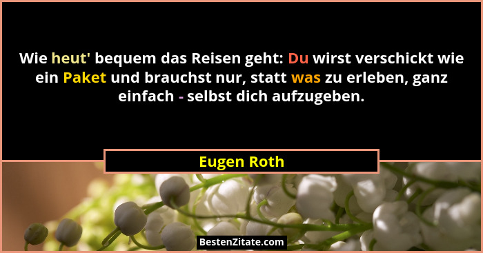 Wie heut' bequem das Reisen geht: Du wirst verschickt wie ein Paket und brauchst nur, statt was zu erleben, ganz einfach - selbst dic... - Eugen Roth