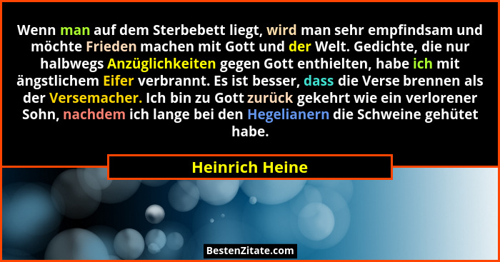 Wenn man auf dem Sterbebett liegt, wird man sehr empfindsam und möchte Frieden machen mit Gott und der Welt. Gedichte, die nur halbwe... - Heinrich Heine