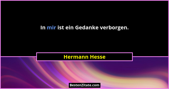 In mir ist ein Gedanke verborgen.... - Hermann Hesse