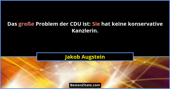Das große Problem der CDU ist: Sie hat keine konservative Kanzlerin.... - Jakob Augstein