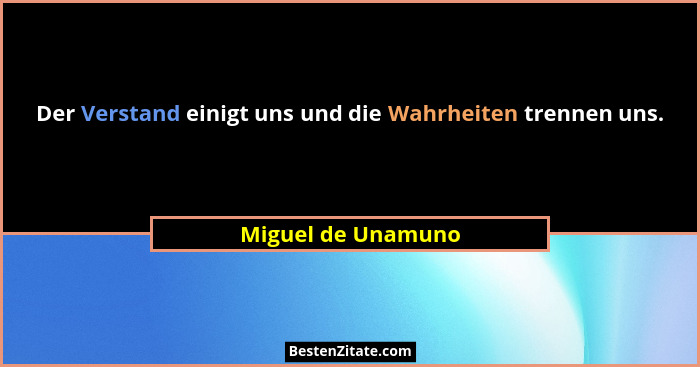 Der Verstand einigt uns und die Wahrheiten trennen uns.... - Miguel de Unamuno