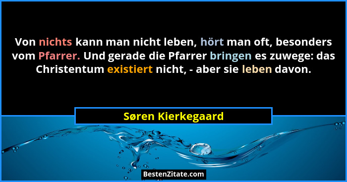 Von nichts kann man nicht leben, hört man oft, besonders vom Pfarrer. Und gerade die Pfarrer bringen es zuwege: das Christentum ex... - Søren Kierkegaard