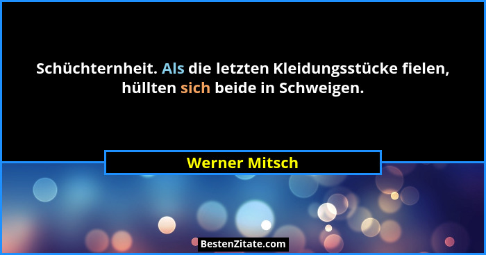 Schüchternheit. Als die letzten Kleidungsstücke fielen, hüllten sich beide in Schweigen.... - Werner Mitsch