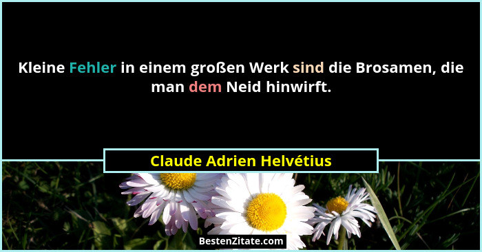 Kleine Fehler in einem großen Werk sind die Brosamen, die man dem Neid hinwirft.... - Claude Adrien Helvétius
