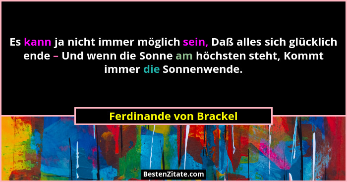 Es kann ja nicht immer möglich sein, Daß alles sich glücklich ende – Und wenn die Sonne am höchsten steht, Kommt immer die So... - Ferdinande von Brackel