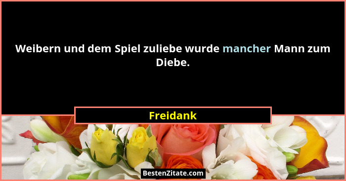 Weibern und dem Spiel zuliebe wurde mancher Mann zum Diebe.... - Freidank