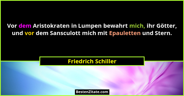 Vor dem Aristokraten in Lumpen bewahrt mich, ihr Götter, und vor dem Sansculott mich mit Epauletten und Stern.... - Friedrich Schiller