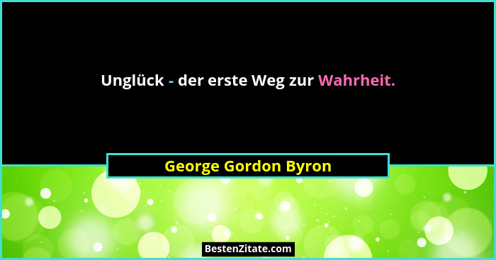 Unglück - der erste Weg zur Wahrheit.... - George Gordon Byron