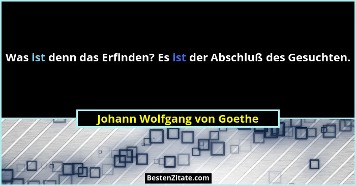 Was ist denn das Erfinden? Es ist der Abschluß des Gesuchten.... - Johann Wolfgang von Goethe