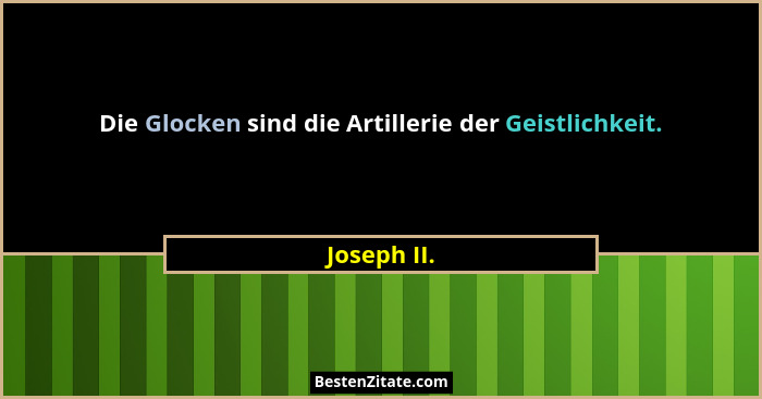 Die Glocken sind die Artillerie der Geistlichkeit.... - Joseph II.