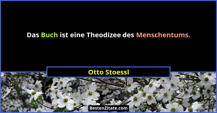Das Buch ist eine Theodizee des Menschentums.... - Otto Stoessl