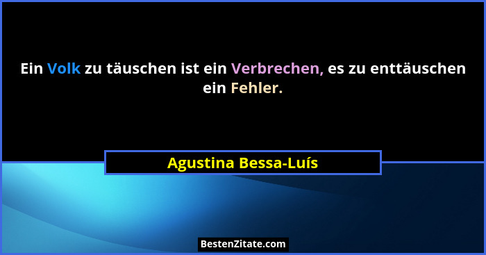 Ein Volk zu täuschen ist ein Verbrechen, es zu enttäuschen ein Fehler.... - Agustina Bessa-Luís