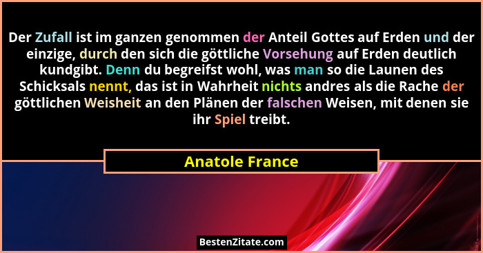 Der Zufall ist im ganzen genommen der Anteil Gottes auf Erden und der einzige, durch den sich die göttliche Vorsehung auf Erden deutl... - Anatole France