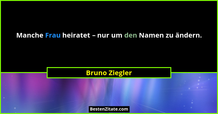Manche Frau heiratet – nur um den Namen zu ändern.... - Bruno Ziegler