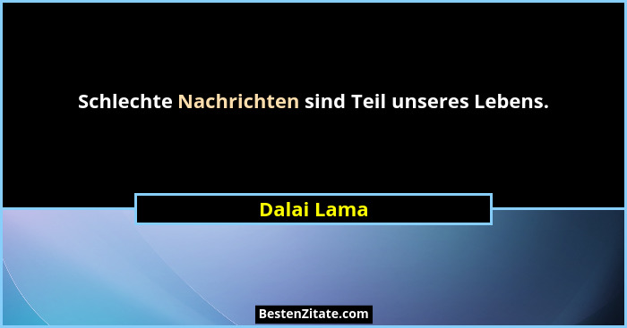 Schlechte Nachrichten sind Teil unseres Lebens.... - Dalai Lama