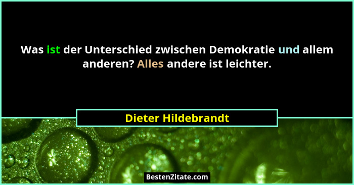 Was ist der Unterschied zwischen Demokratie und allem anderen? Alles andere ist leichter.... - Dieter Hildebrandt