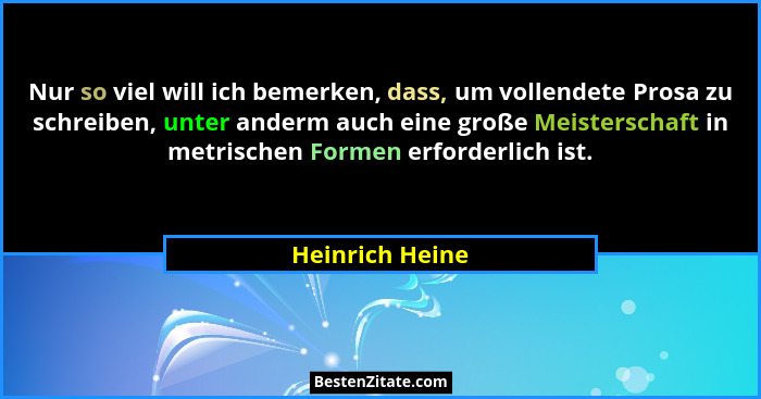 Nur so viel will ich bemerken, dass, um vollendete Prosa zu schreiben, unter anderm auch eine große Meisterschaft in metrischen Forme... - Heinrich Heine
