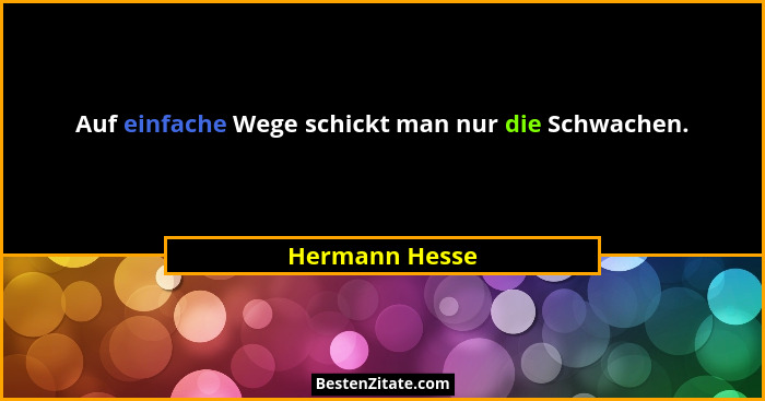 Auf einfache Wege schickt man nur die Schwachen.... - Hermann Hesse
