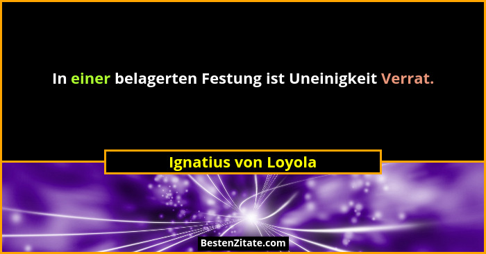 In einer belagerten Festung ist Uneinigkeit Verrat.... - Ignatius von Loyola