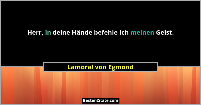 Herr, in deine Hände befehle ich meinen Geist.... - Lamoral von Egmond