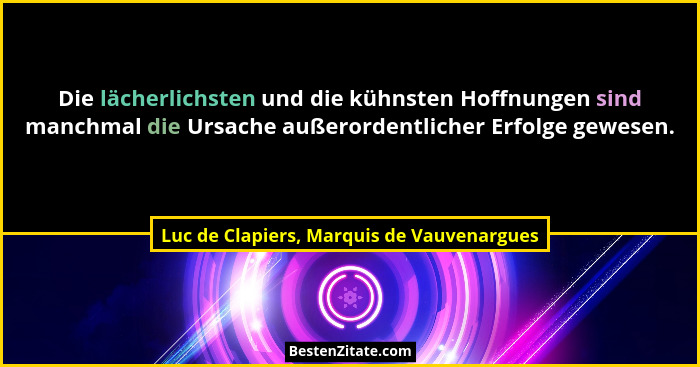 Die lächerlichsten und die kühnsten Hoffnungen sind manchmal die Ursache außerordentlicher Erfolge gewesen.... - Luc de Clapiers, Marquis de Vauvenargues